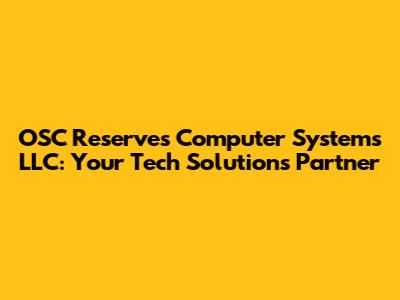 OSC Reserves Computer Systems LLC: Your Tech Solutions Partner