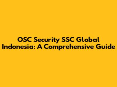 OSC Security SSC Global Indonesia: A Comprehensive Guide