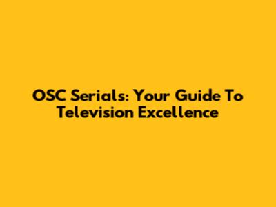 OSC Serials: Your Guide To Television Excellence