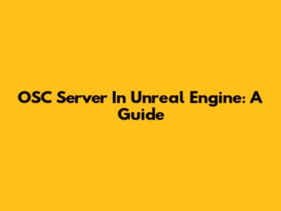 OSC Server In Unreal Engine: A Guide