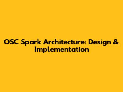 OSC Spark Architecture: Design & Implementation