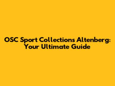 OSC Sport Collections Altenberg: Your Ultimate Guide