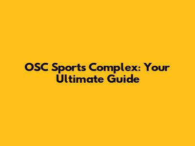 OSC Sports Complex: Your Ultimate Guide