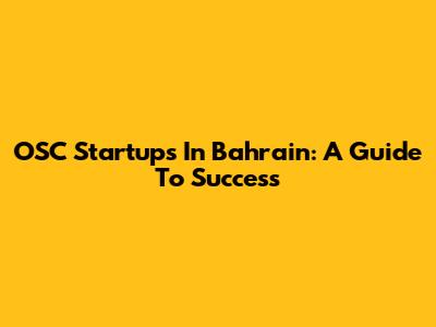 OSC Startups In Bahrain: A Guide To Success