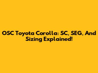 OSC Toyota Corolla: SC, SEG, And Sizing Explained!