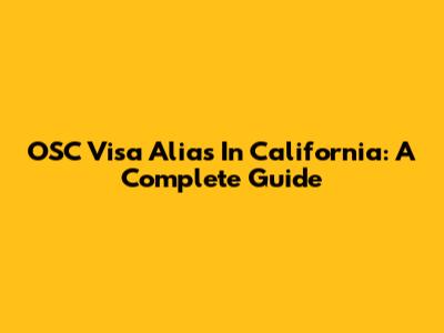 OSC Visa Alias In California: A Complete Guide