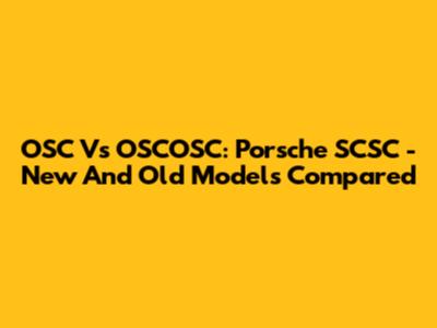 OSC Vs OSCOSC: Porsche SCSC - New And Old Models Compared
