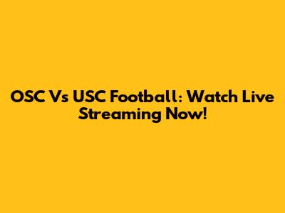 OSC Vs USC Football: Watch Live Streaming Now!