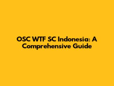 OSC WTF SC Indonesia: A Comprehensive Guide