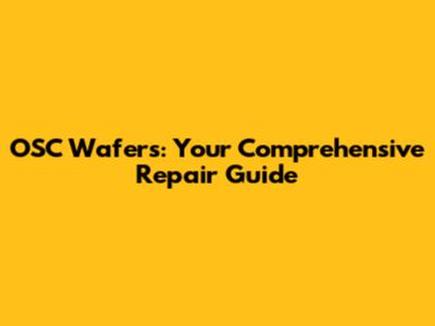 OSC Wafers: Your Comprehensive Repair Guide