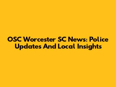 OSC Worcester SC News: Police Updates And Local Insights