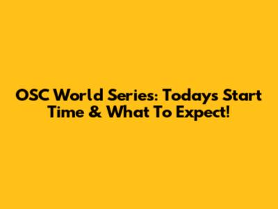 OSC World Series: Today's Start Time & What To Expect!