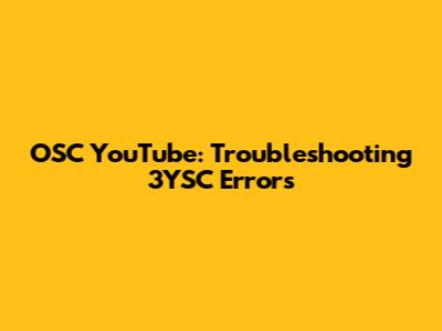 OSC YouTube: Troubleshooting 3YSC Errors