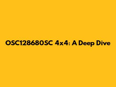 OSC128680SC 4x4: A Deep Dive