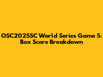 OSC2025SC World Series Game 5: Box Score Breakdown