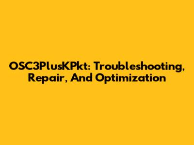 OSC3PlusKPkt: Troubleshooting, Repair, And Optimization
