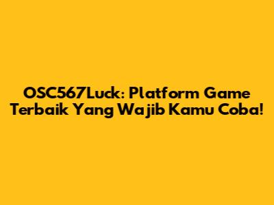 OSC567Luck: Platform Game Terbaik Yang Wajib Kamu Coba!