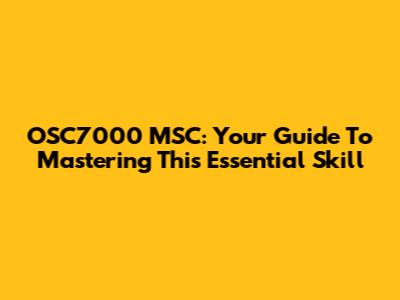 OSC7000 MSC: Your Guide To Mastering This Essential Skill