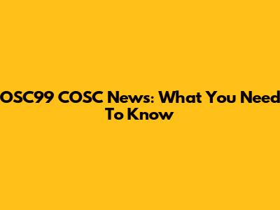 OSC99 COSC News: What You Need To Know