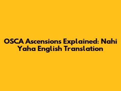 OSCA Ascensions Explained: Nahi Yaha English Translation