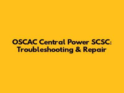 OSCAC Central Power SCSC: Troubleshooting & Repair