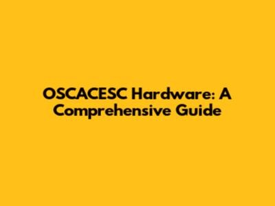 OSCACESC Hardware: A Comprehensive Guide