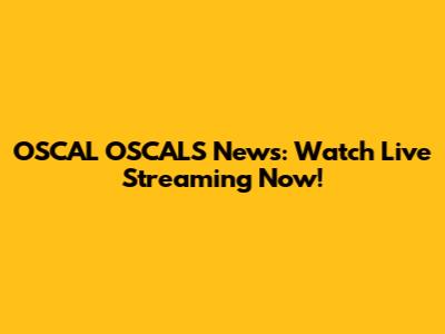 OSCAL OSCALS News: Watch Live Streaming Now!