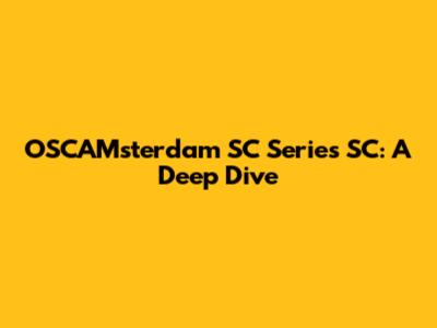 OSCAMsterdam SC Series SC: A Deep Dive