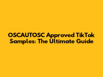 OSCAUTOSC Approved TikTok Samples: The Ultimate Guide