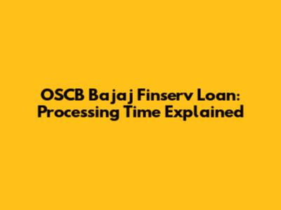 OSCB Bajaj Finserv Loan: Processing Time Explained