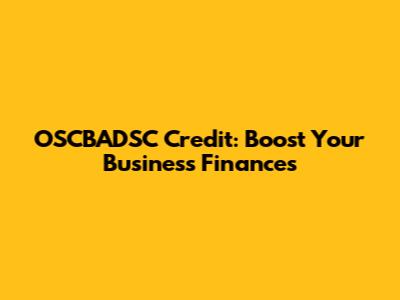 OSCBADSC Credit: Boost Your Business Finances