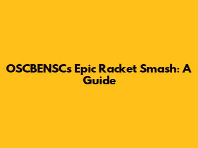 OSCBENSC's Epic Racket Smash: A Guide