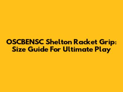 OSCBENSC Shelton Racket Grip: Size Guide For Ultimate Play