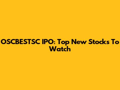 OSCBESTSC IPO: Top New Stocks To Watch