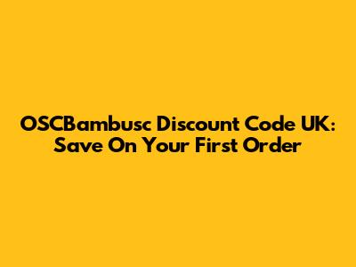 OSCBambusc Discount Code UK: Save On Your First Order