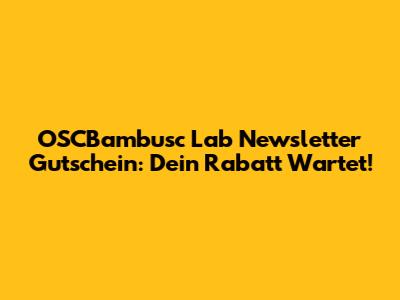 OSCBambusc Lab Newsletter Gutschein: Dein Rabatt Wartet!
