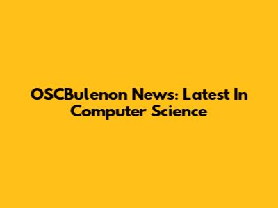 OSCBulenon News: Latest In Computer Science