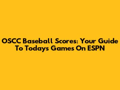 OSCC Baseball Scores: Your Guide To Today's Games On ESPN