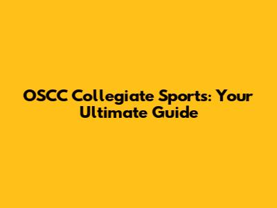 OSCC Collegiate Sports: Your Ultimate Guide