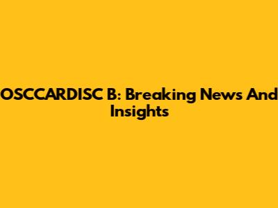 OSCCARDISC B: Breaking News And Insights