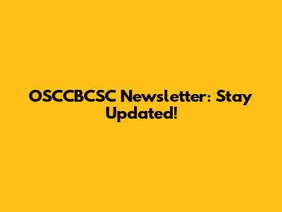 OSCCBCSC Newsletter: Stay Updated!