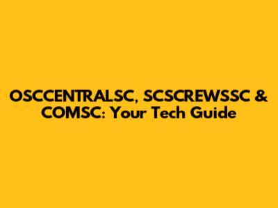 OSCCENTRALSC, SCSCREWSSC & COMSC: Your Tech Guide