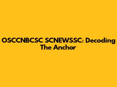 OSCCNBCSC SCNEWSSC: Decoding The Anchor
