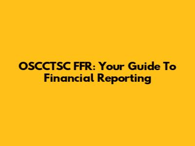 OSCCTSC FFR: Your Guide To Financial Reporting