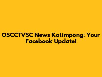 OSCCTVSC News Kalimpong: Your Facebook Update!