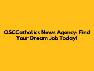 OSCCatholics News Agency: Find Your Dream Job Today!
