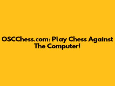 OSCChess.com: Play Chess Against The Computer!