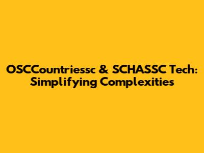 OSCCountriessc & SCHASSC Tech: Simplifying Complexities