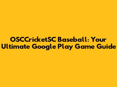 OSCCricketSC Baseball: Your Ultimate Google Play Game Guide