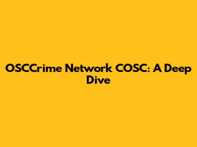 OSCCrime Network COSC: A Deep Dive